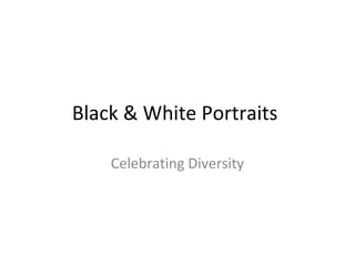 Black & White Portraits

    Celebrating Diversity
 