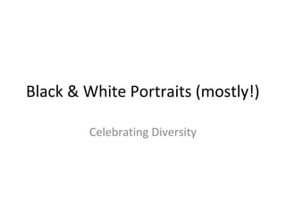 Black & White Portraits (mostly!)

        Celebrating Diversity
 
