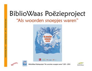 BiblioWaas Poëzieproject
                                                                     “Als woorden snoepjes waren”
Gedichtendag 2012 - studiedag 12 januari 2012 - Zebrastraat Gent




                                                                          BiblioWaas Poëzieproject “Als woorden snoepjes waren” 2011 - 2012
 