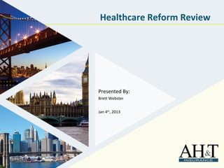 Healthcare Reform Review




Presented By:
Brett Webster


Jan 4th, 2013
 