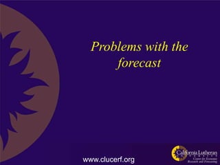Problems with the
      forecast




www.clucerf.org
 