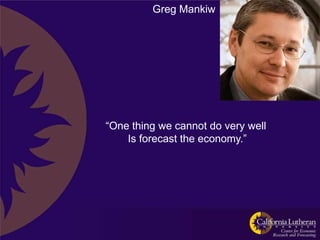 Greg Mankiw




“One thing we cannot do very well
    Is forecast the economy.”
 