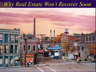 Why Real Estate Won’t Recover Soon
 