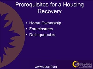 Prerequisites for a Housing
        Recovery
    • Home Ownership
    • Foreclosures
    • Delinquencies




        www.clucerf.org
 