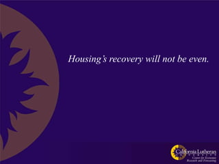Housing’s recovery will not be even.
 