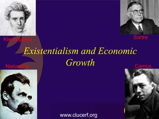 Kierkegaard                       Sartre

       Existentialism and Economic
Nietzsche         Growth          Camus




              www.clucerf.org
 