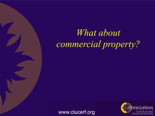 What about
commercial property?




www.clucerf.org
 