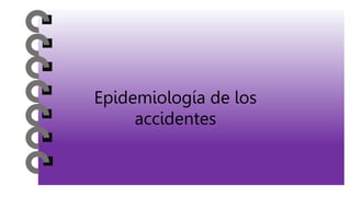 Epidemiología de los
accidentes
 