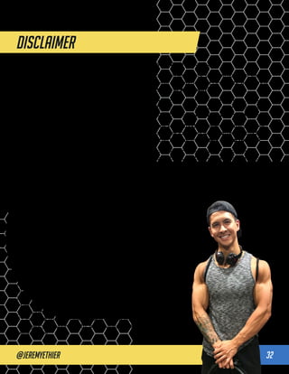 @jeremyethier 32
DISCLAIMER
The content provided in this PDF is for informa-
tional and educational purposes only. Jeremy
Ethier is not a medical doctor, psychologist, thera-
pist, nutritionist, or registered dietitian. The con-
tents of this document should not be construed
as medical, psychological, dietary, nutritional,
or healthcare advice of any kind. The contents
of this document are not intended to diagnose,
treat, cure, or prevent any health conditions, nor
are they intended to replace a physician, dieti-
tian, nutritionist, or other qualified healthcare
professional’s advice. You should always consult
your physician, dietitian, or other qualified health-
care professional on any matters regarding your
health, engagement in physical activity, and/or
diet before starting any fitness program or meal
plan to determine if it is suitable for your needs.
This is especially important if you (or your family
members) have a history of high blood pressure or
heart disease, if you have ever experienced chest
pain while exercising, or if you have experienced
chest pain in the past month when not engaged
in physical activity. You should also consult your
physician, dietitian, or other qualified healthcare
professional before starting any fitness program,
meal plan, or dietary regimen if you smoke, have
high cholesterol, are obese, or have a bone or joint
problem that could be made worse by a change in
physical activity or diet. Do not start or continue
any fitness program, meal plan, or dietary regimen
if your physician, dietitian, or health care provid-
er advises against it. If you experience faintness,
dizziness, pain, shortness of breath or any other
form of discomfort at any time while exercising
or while following any meal plan/dietary regimen,
you should stop immediately. If you are in Cana-
da and think you are having a medical or health
emergency, call your health care provider, or 911,
immediately.
Please note the following:
• any and all exercise that you do as a result of
what you read in this PDF shall be performed
solely at your own risk;
• any and all meal plans that you follow or ad-
here to as a result of what you read in this PDF
shall be used solely at your own risk; and
• any and all foods or beverages that you con-
sume as a result of what you read in this PDF
shall be consumed solely at your own risk.
No part of this report may be reproduced or
transmitted in any form whatsoever, electronic or
mechanical, including photocopying, recording, or
by any informational storage or retrieval system
without the express written, dated, and signed
permission from the author (Jeremy Ethier). All
copyrights are reserved.
Built With Science™
may not be copied or
used for any purpose
without express
written consent.
push·pull·legs workout
 