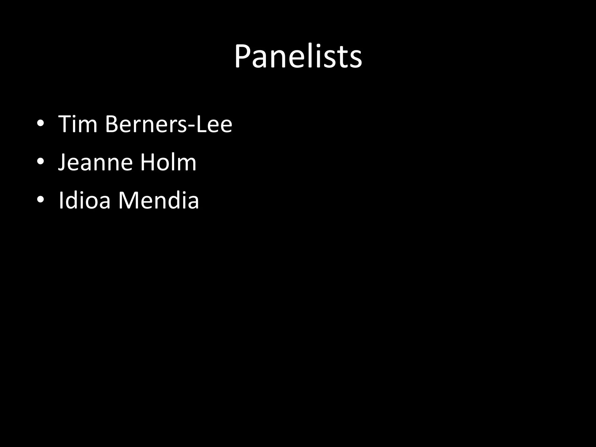 PanelistsTim Berners-LeeJeanne HolmIdioaMendia