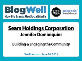 ®




How Big Brands Use Social Media


  Sears Holdings Corporation
           Jennifer Dominiquini
     Building & Engaging the Community

              San Francisco | June 20, 2011
 