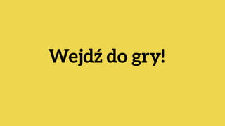 Wejdź do gry!
 