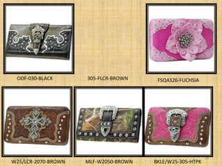 ODF-030-BLACK      305-FLCR-BROWN     FSQ4326-FUCHSIA




3/7/2013                                                   39
W25/LCR-2070-BROWN   MLF-W2050-BROWN   BKLE/W25-305-HTPK
 