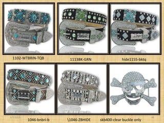 1102-WTBRIN-TQB          1113BK-GRN                hide1155-bktq




3/7/2013                                                             46
           1046-bnbri-b   1046-ZBHIDE   skb400-clear buckle only
 