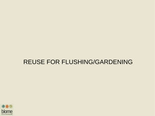 REUSE FOR FLUSHING/GARDENING
 