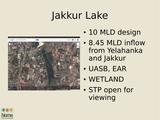 Jakkur Lake
● 10 MLD design
● 8.45 MLD inflow
from Yelahanka
and Jakkur
● UASB, EAR
● WETLAND
● STP open for
viewing
 