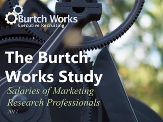 The Burtch
Works Study
Salaries of Marketing
Research Professionals
2017
 