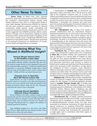 WEDNESDAY, MARCH 2, 201 1                                        BIOWORLD® TODAY                                                           PAGE 7 OF 8

                                                                                   • Shareholders of Insmed Inc., of Richmond, Va.,
        Other News To Note                                                    approved a stock conversion and a 1-for-10 reverse stock
                                                                              split of the company’s common stock. As a result, 91 .7
    • Geron Corp., of Menlo Park, Calif., reported                            million outstanding shares of Series B preferred stock were
preclinical study data showing positive effects of GRNCM1 ,                   immediately converted into common stock. Insmed intends
the company’s cardiomyocyte product derived from                              to effect the reverse stock split as of the close of business
human embryonic stem cells, in a small animal model of                        Wednesday. In December, the company was given until
acute heart damage. Administering GRNCM1 by injection                         June 13 to comply with Nasdaq’s $1 minimum bid price rule.
into the heart resulted in greater resistance to induced                      Shares of Insmed (NASDAQ:INSM) lost 4 cents Tuesday, to
arrhythmias, halted adverse cardiac remodeling and                            close at 50 cents.
preserved mechanical function compared to controls. The                            • IRX Therapeutics Inc., of New York, signed a
results suggested that GRNCM1 positively affects cardiac                      research collaboration with an undisclosed research-
function through several mechanisms, leading to overall                       based pharmaceutical ﬁrm in which tumor specimens from
increased cardiac output and decreased arrhythmias in the                     subjects treated with IRX-2 and control subjects will be
acute infarct setting. Geron is developing GRNCM1 for the                     analyzed by the collaborating company using gene analysis
treatment of myocardial disease. The data were presented                      technology. The goal is to characterize the action of IRX-
at the Keystone Symposium on Mechanisms of Cardiac                            2 immunotherapy at the molecular level and assess the
Growth, Death and Regeneration in Colorado.                                   potential effects of the drug on the tumor microenvironment.
                                                                              IRX-2 was tested in a Phase II trial enrolling patients with
                                                                              newly diagnosed head and neck squamous cell cancer who
     Wondering What You                                                       received IRX-2 prior to surgery.
                                                                                   • KemPharm Inc., of North Liberty, Iowa, ﬁled an
  Missed in BioWorld Insight?                                                 answer and counterclaims against Shire LLC, a subsidiary
                                                                              of Shire plc, of Dublin, Ireland. The counterclaims were
            Reverse Merger Interest Dims                                      ﬁled in response to a lawsuit ﬁled in Virginia on Sept.
             as IPO Window Creaks Open                                        30, 2010, by Shire against KemPharm and Travis Mickle,
       It became the exit du jour two years ago when the                      KemPharm’s president and CEO, alleging breach of contract
  initial public offering window slammed shut, but now                        and intentional interference with contract in relation to
  the reverse merger seems to have regained its previous                      Mickle’s prior employment with New River Pharmaceuticals,
  less-than-favorable reputation. To ﬁnd out whether that                     which Shire acquired in 2007. KemPharm’s answer denies
  reputation is warranted, BioWorld Insight takes a look                      the allegations of Shire’s complaint, raises afﬁrmative
  back at some of the highly touted reverse merger deals                      defenses and makes claims for unfair competition, antitrust
  of 2007 – 2008 and ﬁnds out where they are now.                             violations and other relief. The antitrust claims assert that
                                                                              the Shire lawsuit is baseless and designed to interfere with
             Genzyme Aces in Hand May                                         KemPharm’s business. (See BioWorld Today, Feb. 21 , 2007.)
            Ward Off Pharma Culture War                                            • MediGene AG, of Martinsried, Germany, completed the
      Sanoﬁ-Aventis SA said it intends to preserve the                        transfer of exclusive European rights to Eligard (leuprolide
  biotech culture at Genzyme Corp. after the acquisition,                     acetate) for the treatment of hormone-dependent prostate
  but can suit coats and lab coats really get along? As the                   cancer to Astellas Pharma Europe Ltd., of London, part
  large-cap biotech players fold one by one, Genzyme                          of Astellas Pharma Inc. The transaction triggered a second
  may have the cards to stay in the game.                                     milestone payment to MediGene, in the amount of €15 million
                                                                              (US$20.65 million). Effective March 1 MediGene also will
             Calistoga Buyout Spotlights                                      receive a 2 percent share in net European sales of Eligard. The
             Selective Kinase Perception                                      transfer of rights terminated MediGene’s costs and obligations
      Kinase inhibition has been a biotech staple for the                     associated with future supplies of Eligard to Astellas.
  past decade, but the trick has been trying to create small                       • Oncothyreon Inc., of Seattle, reported preclinical
  molecules selective enough to avoid off-target effects.                     data demonstrated the effect of its PX-866, a small-molecule
  Recent deals such as Gilead Sciences Inc.’s buyout of                       compound, and its metabolite as an irreversible inhibitor
  Calistoga Pharmaceuticals Inc. suggest the industry is                      of phosphatidylinositol 3-kinase (PI3K). The data were
  making impressive headway.                                                  presented at an American Association of Cancer Research
                                                                              special conference on targeting PI3K/mTOR signaling.
     Take BioWorld Insight for a test drive. Call (404)                       Oncothyreon is conducting a broad development program
  262-5476 or (800) 688-2421 and mention editor Trista                        of PX-866, including trials evaluating the compound as
  Morrison for a free trial subscription.                                     a single agent and in combination with other agents in
                                                                              multiple cancer types.

               To subscribe, please call BIOWORLD® Customer Service at (800) 688-2421; outside the U.S. and Canada, call (404) 262-5476.
                        Copyright © 2011 AHC Media. Reproduction is strictly prohibited. Visit our web site at www.bioworld.com
 