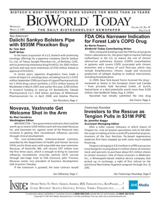 BIOTECH’S MOST RESPECTED NEWS SOURCE FOR MORE THAN 20 YEARS




WEDNESDAY                                                                                                                             VOLUME 22 , NO. 41
MARCH 2, 201 1                                                                                                                               PAGE 1 OF 8

‘Buy American’                                                                    FDA OKs Narrower Indication
Daiichi Sankyo Bolsters Pipe                                                      for Forest Lab’s COPD Drug
with $935M Plexxikon Buy                                                          By Marie Powers
By Tom Wall                                                                       BioWorld Today Contributing Writer
Staff Writer                                                                           After a long and winding road, the FDA has at last given
     In the latest acquisition of a U.S. biotech with promising                   Forest Laboratories Inc. the green light to market Daliresp
oncology offerings by a Japanese company, Daiichi Sankyo                          (roﬂumilast) in the U.S. to reduce the risk of chronic
Co. Ltd., of Tokyo, bought Plexxikon Inc., of Berkeley, Calif.,                   obstructive pulmonary disease (COPD) exacerbations
and its promising melanoma drug PLX4032, for $805 million                         in patients with severe COPD associated with chronic
up front and near-term milestones of $130 million linked to                       bronchitis and a history of such ﬂare-ups, which may
approval of PLX4032.                                                              include breathlessness, chronic cough and excessive
     In recent years, Japanese drugmakers have made a                             production of phlegm leading to medical intervention,
series of major U.S. oncology buys, including Eisai Co.’s $205                    including hospitalization.
million September 2006 purchase of Ligand Pharmaceuticals                              In 2009, New York-based Forest licensed the drug –
Inc.’s three-drug cancer portfolio, a $325 million buyout of                      marketed as Daxas in the European Union and Canada
Morphotek in March 2007 and, earlier this year, $200 million                      – from privately held Nycomed GmbH, of Zurich,
in research funding to start-up H3 Biomedicine; Takeda                            Switzerland, in a deal potentially worth more than $500
Pharmaceutical Co.’s $8.8 billion purchase of Millennium                          million. (See BioWorld Today, Aug. 11 , 2009.)
Pharmaceuticals Inc. in April 2008; and Astellas Pharma                                Nycomed had initially submitted the new drug
                                               See Plexxikon, Page 2                                                                See Forest, Page 4


Novavax, VaxInnate Get                                                            Financings Roundup

Welcome Shot in the Arm                                                           Investors to the Rescue as
By Mari Serebrov                                                                  Tengion Pulls in $31M PIPE
Washington Editor                                                                 By Jennifer Boggs
     WASHINGTON – Two government contracts that could be                          Assistant Managing Editor
worth up to nearly $200 million each will inoculate Novavax                            After a roller coaster February, in which shares of
Inc. and VaxInnate Inc. against some of the ﬁnancial risks                        Tengion Inc. rose on buyout speculation only to fall after
involved in getting their recombinant inﬂuenza vaccines                           the surge in trading activity scared off a potential acquirer,
through clinical development.                                                     investors of the East Norriton, Pa.-based regenerative
     The cost-reimbursable, milestone-based contracts,                            medicine ﬁrm have stepped up with some much-needed
awarded by the Department of Health and Human Services                            ﬁnancing.
(HHS), are for three years with a possible two-year extension.                         Tengion is bringing in $31 .4 million in a PIPE transaction
Novavax, of Rockville, Md., will receive $97 million over                         in exchange for issuing about 1 1 . 1 million shares of common
the ﬁrst three years, which is enough to bring its seasonal                       stock and warrants to purchase about 10.5 million shares
inﬂuenza recombinant virus-like particle (VLP) vaccine                            to certain investors. One of those investors is Medtronic
through late-stage trials to FDA licensure, John Trizzino,                        Inc., a Minneapolis-based medical device company that
Novavax senior vice president of business development,                            picked up, in exchange, a right of ﬁrst refusal on the
told investors Tuesday.                                                           preclinical Neo-Kidney Augment program through Oct. 31,
     If the extension is granted, the total contract would                        2013.

                                               See Influenza, Page 5                                              See Financings Roundup, Page 6




INSIDE:               OTHER NEWS TO NOTE: GERON, INSMED, IRX THERAPEUTICS, KENPHARM .....7
                      CLINIC ROUNDUP: SEATTLE GENETICS, SYNDAX, TOBIRA THERAPEUTICS ...........8
                 To subscribe, please call BIOWORLD® Customer Service at (800) 688-2421; outside the U.S. and Canada, call (404) 262-5476.
                          Copyright © 2011 AHC Media. Reproduction is strictly prohibited. Visit our web site at www.bioworld.com
 