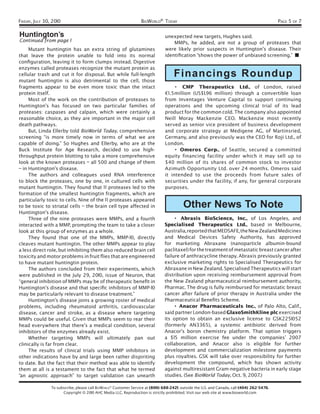 FRIDAY, JULY 30, 2010                                             BIOWORLD® TODAY                                                           PAGE 5 OF 7

Huntington’s                                                                   unexpected new targets, Hughes said.
Continued from page 1                                                              MMPs, he added, are not a group of proteases that
     Mutant huntingtin has an extra string of glutamines                       were likely prior suspects in Huntington’s disease. Their
that leave the protein unable to fold into its normal                          identiﬁcation “shows the power of unbiased screening.” ■
conﬁguration, leaving it to form clumps instead. Digestive
enzymes called proteases recognize the mutant protein as
cellular trash and cut it for disposal. But while full-length                       Financings Roundup
mutant huntingtin is also detrimental to the cell, those
fragments appear to be even more toxic than the intact                              • CMP Therapeutics Ltd., of London, raised
protein itself.                                                                €1 .5million (US$1.96 million) through a convertible loan
     Most of the work on the contribution of proteases to                      from Inventages Venture Capital to support continuing
Huntington’s has focused on two particular families of                         operations and the upcoming clinical trial of its lead
proteases: caspases and calpain, which were certainly a                        product for the common cold. The company also appointed
reasonable choice, as they are important in the major cell                     Neill Moray Mackenzie CEO. Mackenzie most recently
death pathways.                                                                served as senior vice president of business development
     But, Linda Ellerby told BioWorld Today, comprehensive                     and corporate strategy at Medigene AG, of Martinsried,
screening “is more timely now in terms of what we are                          Germany, and also previously was the CEO for Roji Ltd., of
capable of doing.” So Hughes and Ellerby, who are at the                       London.
Buck Institute for Age Research, decided to use high-                               • Omeros Corp., of Seattle, secured a committed
throughput protein blotting to take a more comprehensive                       equity financing facility under which it may sell up to
look at the known proteases – all 500 and change of them                       $40 million of its shares of common stock to investor
– in Huntington’s disease.                                                     Azimuth Opportunity Ltd. over 24 months. Omeros said
     The authors and colleagues used RNA interference                          it intended to use the proceeds from future sales of
to block the proteases, one by one, in cultured cells with                     securities under the facility, if any, for general corporate
mutant huntingtin. They found that 1 1 proteases led to the                    purposes.
formation of the smallest huntingtin fragments, which are
particularly toxic to cells. Nine of the 1 1 proteases appeared
to be toxic to striatal cells – the brain cell type affected in                          Other News To Note
Huntington’s disease.
     Three of the nine proteases were MMPs, and a fourth                            • Abraxis BioScience, Inc., of Los Angeles, and
interacted with a MMP, prompting the team to take a closer                     Specialised Therapeutics Ltd., based in Melbourne,
look at this group of enzymes as a whole.                                      Australia, reported that MEDSAFE, the New Zealand Medicines
     They found that one of the MMPs, MMP-10, directly                         and Medical Devices Safety Authority, has approved
cleaves mutant huntingtin. The other MMPs appear to play                       for marketing Abraxane (nanoparticle albumin-bound
a less direct role, but inhibiting them also reduced brain cell                paclitaxel) for the treatment of metastatic breast cancer after
toxicity and motor problems in fruit ﬂies that are engineered                  failure of anthracycline therapy. Abraxis previously granted
to have mutant huntingtin protein.                                             exclusive marketing rights to Specialised Therapeutics for
     The authors concluded from their experiments, which                       Abraxane in New Zealand. Specialised Therapeutics will start
were published in the July 29, 2010, issue of Neuron, that                     distribution upon receiving reimbursement approval from
“general inhibition of MMPs may be of therapeutic beneﬁt in                    the New Zealand pharmaceutical reimbursement authority,
Huntington’s disease and that speciﬁc inhibitors of MMP-10                     Pharmac. The drug is fully reimbursed for metastatic breast
may be particularly relevant to disease treatment.”                            cancer after failure of prior therapy in Australia under the
     Huntington’s disease joins a growing roster of medical                    Pharmaceutical Beneﬁts Scheme.
problems, including rheumatoid arthritis, cardiovascular                            • Anacor Pharmaceuticals Inc., of Palo Alto, Calif.,
disease, cancer and stroke, as a disease where targeting                       said partner London-based GlaxoSmithKline plc exercised
MMPs could be useful. Given that MMPs seem to rear their                       its option to obtain an exclusive license to GSK2251052
head everywhere that there’s a medical condition, several                      (formerly AN3365), a systemic antibiotic derived from
inhibitors of the enzymes already exist.                                       Anacor’s boron chemistry platform. That option triggers
     Whether targeting MMPs will ultimately pan out                            a $15 million exercise fee under the companies’ 2007
clinically is far from clear.                                                  collaboration, and Anacor also is eligible for further
     The results of clinical trials using MMP inhibitors in                    development and commercialization milestone payments
other indications have by and large been rather dispiriting                    plus royalties. GSK will take over responsibility for further
to date. But the fact that their method was able to identify                   development the compound, which has shown activity
them at all is a testament to the fact that what he termed                     against multiresistant Gram-negative bacteria in early stage
“an agnostic approach” to target validation can unearth                        studies. (See BioWorld Today, Oct. 9, 2007.)

                To subscribe, please call BIOWORLD® Customer Service at (800) 688-2421; outside the U.S. and Canada, call (404) 262-5476.
                      Copyright © 2010 AHC Media LLC. Reproduction is strictly prohibited. Visit our web site at www.bioworld.com
 
