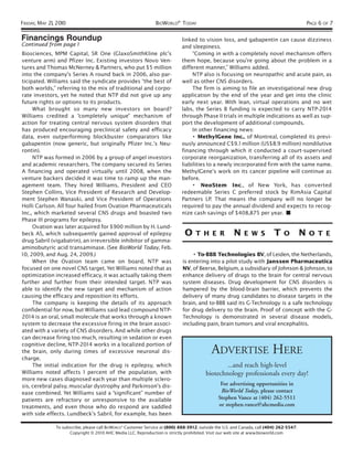 FRIDAY, MAY 21, 2010                                             BIOWORLD® TODAY                                                               PAGE 6 OF 7

Financings Roundup                                                            linked to vision loss, and gabapentin can cause dizziness
Continued from page 1                                                         and sleepiness.
Biosciences, MPM Capital, SR One (GlaxoSmithKline plc’s                            “Coming in with a completely novel mechanism offers
venture arm) and Pfizer Inc. Existing investors Novo Ven-                     them hope, because you’re going about the problem in a
tures and Thomas McNerney & Partners, who put $5 million                      different manner,” Williams added.
into the company’s Series A round back in 2006, also par-                          NTP also is focusing on neuropathic and acute pain, as
ticipated. Williams said the syndicate provides “the best of                  well as other CNS disorders.
both worlds,” referring to the mix of traditional and corpo-                       The firm is aiming to file an investigational new drug
rate investors, yet he noted that NTP did not give up any                     application by the end of the year and get into the clinic
future rights or options to its products.                                     early next year. With lean, virtual operations and no wet
     What brought so many new investors on board?                             labs, the Series B funding is expected to carry NTP-2014
Williams credited a “completely unique” mechanism of                          through Phase II trials in multiple indications as well as sup-
action for treating central nervous system disorders that                     port the development of additional compounds.
has produced encouraging preclinical safety and efficacy                           In other financing news:
data, even outperforming blockbuster comparators like                              • MethylGene Inc., of Montreal, completed its previ-
gabapentin (now generic, but originally Pfizer Inc.’s Neu-                    ously announced C$9. 1 million (US$8.9 million) nondilutive
rontin).                                                                      financing through which it conducted a court-supervised
     NTP was formed in 2006 by a group of angel investors                     corporate reorganization, transferring all of its assets and
and academic researchers. The company secured its Series                      liabilities to a newly incorporated firm with the same name.
A financing and operated virtually until 2008, when the                       MethylGene’s work on its cancer pipeline will continue as
venture backers decided it was time to ramp up the man-                       before.
agement team. They hired Williams, President and CEO                               • NeoStem Inc., of New York, has converted
Stephen Collins, Vice President of Research and Develop-                      redeemable Series C preferred stock by RimAsia Capital
ment Stephen Wanaski, and Vice President of Operations                        Partners LP. That means the company will no longer be
Holli Carlson. All four hailed from Ovation Pharmaceuticals                   required to pay the annual dividend and expects to recog-
Inc., which marketed several CNS drugs and boasted two                        nize cash savings of $408,875 per year. ■
Phase III programs for epilepsy.
     Ovation was later acquired for $900 million by H. Lund-
beck AS, which subsequently gained approval of epilepsy                        O     T H E R            N    E W S          T    O         N    O T E
drug Sabril (vigabatrin), an irreversible inhibitor of gamma-
aminobutyric acid transaminase. (See BioWorld Today, Feb.
10, 2009, and Aug. 24, 2009.)                                                      • To-BBB Technologies BV, of Leiden, the Netherlands,
     When the Ovation team came on board, NTP was                             is entering into a pilot study with Janssen Pharmaceutica
focused on one novel CNS target. Yet Williams noted that as                   NV, of Beerse, Belgium, a subsidiary of Johnson & Johnson, to
optimization increased efficacy, it was actually taking them                  enhance delivery of drugs to the brain for central nervous
further and further from their intended target. NTP was                       system diseases. Drug development for CNS disorders is
able to identify the new target and mechanism of action                       hampered by the blood-brain barrier, which prevents the
causing the efficacy and reposition its efforts.                              delivery of many drug candidates to disease targets in the
     The company is keeping the details of its approach                       brain, and to-BBB said its G-Technology is a safe technology
confidential for now, but Williams said lead compound NTP-                    for drug delivery to the brain. Proof of concept with the G-
2014 is an oral, small molecule that works through a known                    Technology is demonstrated in several disease models,
system to decrease the excessive firing in the brain associ-                  including pain, brain tumors and viral encephalitis.
ated with a variety of CNS disorders. And while other drugs
can decrease firing too much, resulting in sedation or even
cognitive decline, NTP-2014 works in a localized portion of
the brain, only during times of excessive neuronal dis-
charge.
                                                                                             ADVERTISE HERE
     The initial indication for the drug is epilepsy, which                                      ...and reach high-level
Williams noted affects 1 percent of the population, with                                  biotechnology professionals every day!
more new cases diagnosed each year than multiple sclero-
sis, cerebral palsy, muscular dystrophy and Parkinson’s dis-                                     For advertising opportunities in
ease combined. Yet Williams said a “significant” number of                                       BioWorld Today, please contact
patients are refractory or unresponsive to the available                                        Stephen Vance at (404) 262-5511
treatments, and even those who do respond are saddled                                           or stephen.vance@ahcmedia.com
with side effects. Lundbeck’s Sabril, for example, has been

               To subscribe, please call BIOWORLD® Customer Service at (800) 888-3912; outside the U.S. and Canada, call (404) 262-5547.
                     Copyright © 2010 AHC Media LLC. Reproduction is strictly prohibited. Visit our web site at www.bioworld.com
 