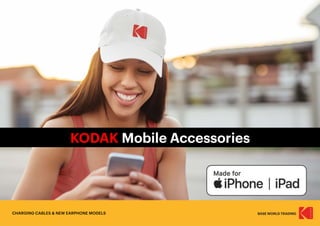 BASE WORLD TRADING
CHARGING CABLES & NEW EARPHONE MODELS
KODAK Mobile Accessories
 