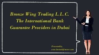 Bronze Wing Trading L.L.C.
The International Bank
Guarantee Providers in Dubai
Presented by,
www.bwtradefinance.com
 