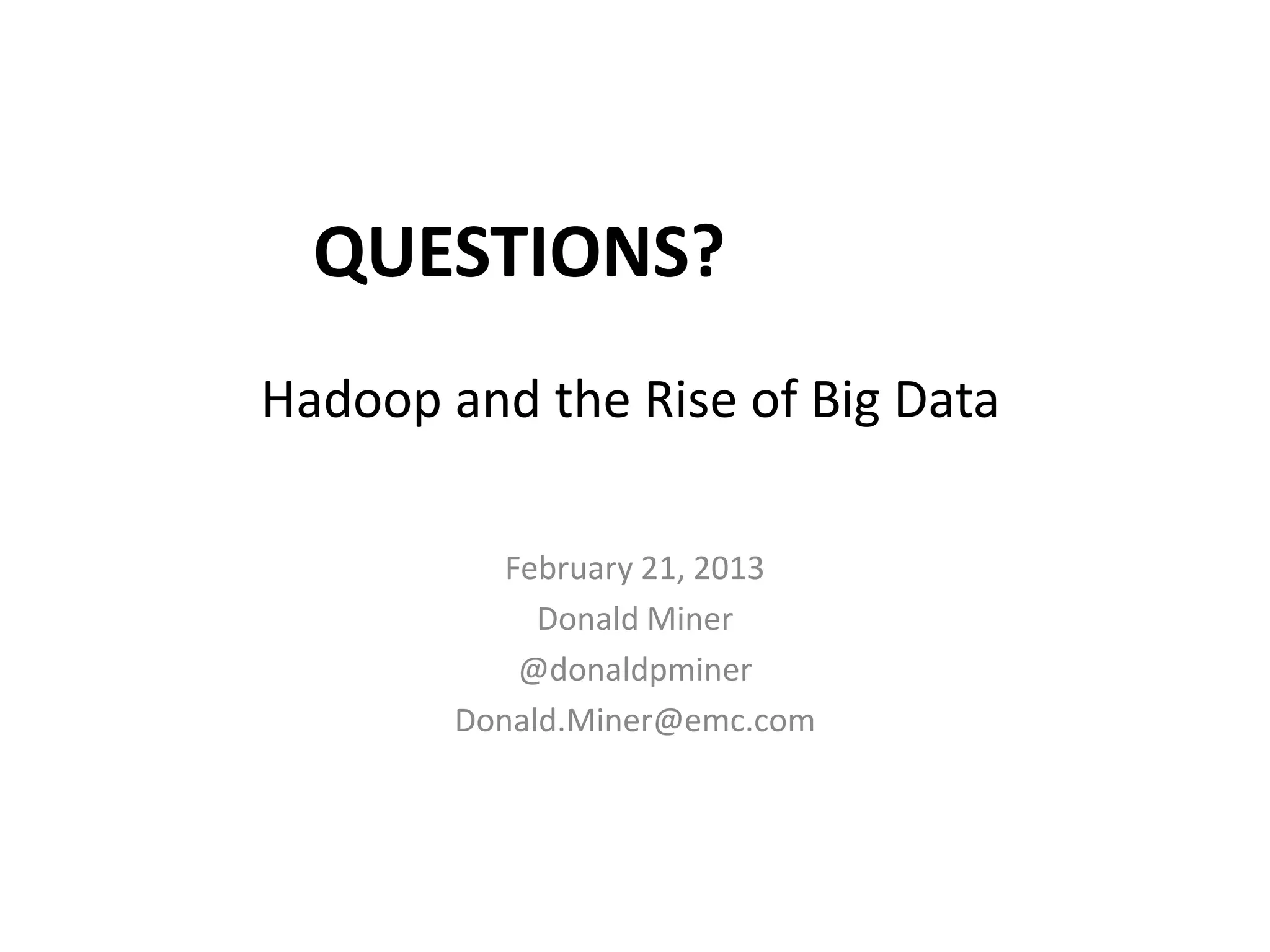 QUESTIONS?
Hadoop and the Rise of Big Data

           February 21, 2013
             Donald Miner
            @donaldpminer
        Donald.Miner@emc.com
 