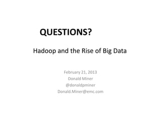 QUESTIONS?
Hadoop and the Rise of Big Data

           February 21, 2013
             Donald Miner
            @donaldpminer
        Donald.Miner@emc.com
 