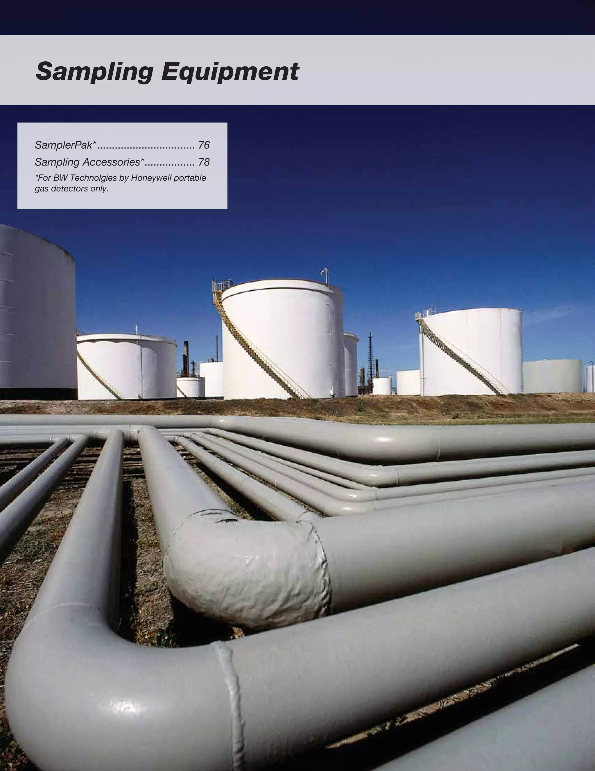 Sampling Equipment
SamplerPak*.................................. 76
Sampling Accessories*.................. 78
*For BW Technolgies by Honeywell portable
gas detectors only.
 