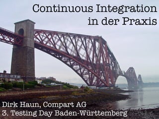 Continuous Integration
                in der Praxis




Dirk Haun, Compart AG
3. Testing Day Baden-Württemberg
 