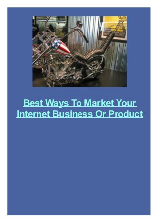 Best Ways To Market Your
Internet Business Or Product
 