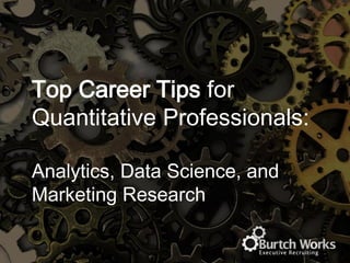 Top Career Tips for
Quantitative Professionals:
Analytics, Data Science, and
Marketing Research
 