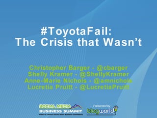 #ToyotaFail:  The Crisis that Wasn’t Christopher Barger - @cbarger Shelly Kramer - @ShellyKramer Anne-Marie Nichols - @amnichols Lucretia Pruitt - @LucretiaPruitt 