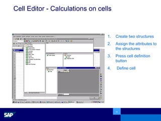 Cell Editor - Calculations on cells Create two structures Assign the attributes to the structures Press cell definition button  Define cell 