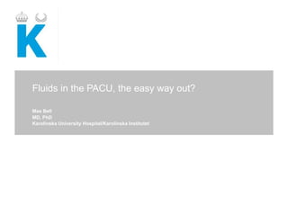 Fluids in the PACU, the easy way out?
Max Bell
MD, PhD
Karolinska University Hospital/Karolinska Institutet
 