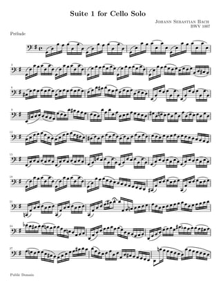 Suite 1 for Cello Solo
                                         Johann Sebastian Bach
                                                      BWV 1007
Prélude




 3




 6




 9




12




15




18




21




24




27




Public Domain
 