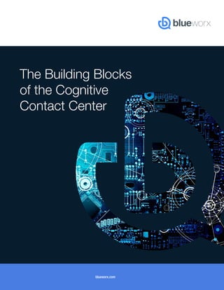 blueworx.com
The Building Blocks
of the Cognitive
Contact Center
 