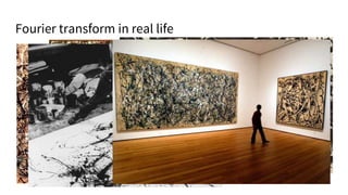 Fourier transform in real life
 