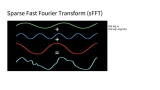 Sparse Fast Fourier Transform (sFFT)
O(k log n)
O(k log k log(n/k))
 