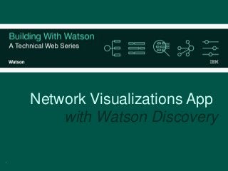 1
Network Visualizations App
with Watson Discovery
 