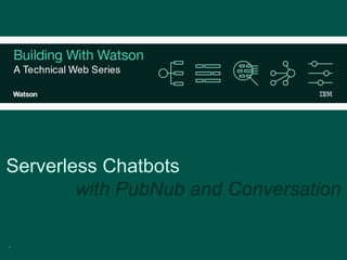 1
Serverless Chatbots
with PubNub and Conversation
 