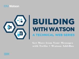 Get More from Your Messages
with Twilio + Watson Add-Ons
 