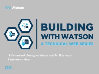 Advanced Integrations with Watson
Conversation
 