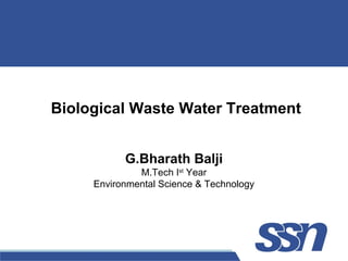 Biological Waste Water Treatment
G.Bharath Balji
M.Tech Ist
Year
Environmental Science & Technology
 