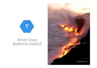 T 
What Does 
Balance Mean? 
©2014 
14 
Mills-­‐Scofield, 
LLC 
 