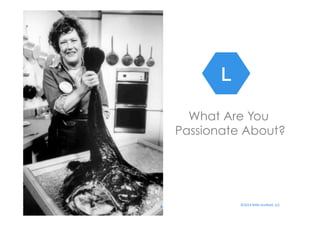 L 
What Are You 
Passionate About? 
©2014 
4 
Mills-­‐Scofield, 
LLC 
 