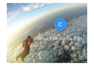 C 
What Is Worth The Risk? 
©2014 
Mills-­‐Scofield, 
LLC 
6 
 