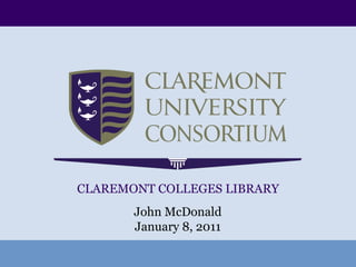 CLAREMONT COLLEGES LIBRARY John McDonald January 8, 2011 