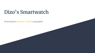 Dizo’s Smartwatch
First brand in Realme Techlife ecosystem.
 